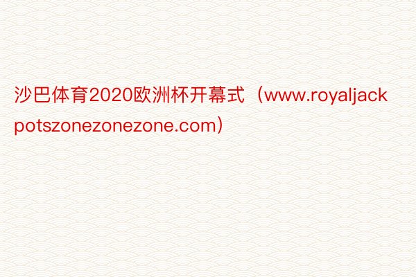沙巴体育2020欧洲杯开幕式（www.royaljackpotszonezonezone.com）