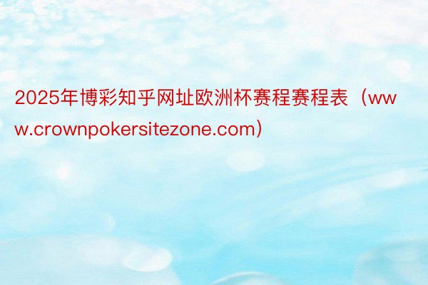 2025年博彩知乎网址欧洲杯赛程赛程表（www.crownpokersitezone.com）